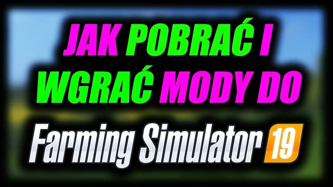 Jak zainstalować mody do Farming Simulator 19 bez błędów i problemów